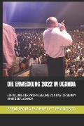 Die Erweckung 2022 in Uganda: Erf?llung Der Prophezeiung Von Pastor Benny Hinn ?ber Uganda