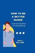How to Be a Better Nurse: Essential qualities of a good nurse