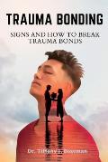 Trauma Bonding: Signs And How To Break Trauma Bonds