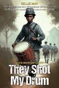 They Shot My Drum: Based On The True Story Of Alexander Johnson, One Of The First African American Drummers In The Civil War