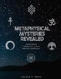 Metaphysical Mysteries Revealed: Paranormal Knowledge from a Spiritual Dimension.