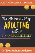The Abstruse Art of Adulting with a Financial Mindset: Wish I Knew About it Sooner