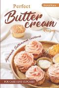 Perfect Buttercream Recipes: Homemade buttercream cookbook for cakes and cupcakes