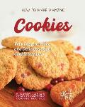 How to Make Amazing Cookies: Very Easy-to-Make and Delicious Sugar Cookie Recipes