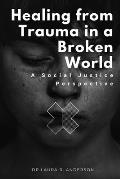 Healing from Trauma in a Broken World: A Social Justice Perspective