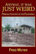 Anyway, it was Just Weird!: Personal Accounts of the Paranormal (black and white)