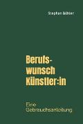 Berufswunsch K?nstler: in: Eine Gebrauchsanleitung