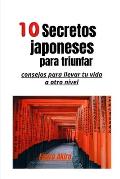 Diez Secretos Japoneses Para Triunfar: ?Consejos Para Llevar Tu Vida A Otro Nivel!