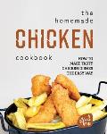 The Homemade Chicken Cookbook: How to Make Tasty Chicken Dishes the Easy Way