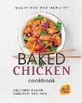 Delicious and Healthy Baked Chicken Cookbook: Amazing Baked Chicken Recipes