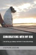 Conversations With My Dog: Everything you always wanted to know about dogs