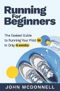 Running for Beginners: The Easiest Guide to Running Your First 5K In Only 6 Weeks