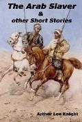 The Arab Slaver: & other Short Stories