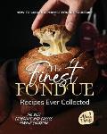The Finest Fondue Recipes Ever Collected: How to Create a Perfect Fondue Fountain!