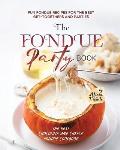 The Fondue Party Book: Fun Fondue Recipes for the Best Get-Togethers and Parties