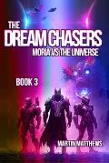 The Dream Chasers: Book 3: Moria Versus The Universe