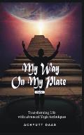 My Way On My Plate, Part-I: Transforming Life with advanced Yogic techniques