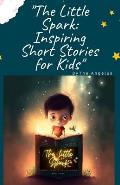 The Little Spark: Inspiring Short Stories for Kids