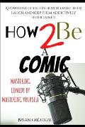 How To Be A Comic: Mastering Comedy By Mastering Yourself