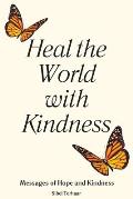 Heal the World with Kindness: Messages of Hope and Kindness