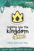 Stepping into the Kingdom 4 Kids: Making Jesus Your King