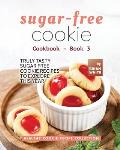 Sugar-Free Cookie Cookbook - Book 3: Truly Tasty Sugar Free Cookie Recipes to Explore This Year
