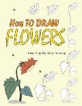 How to Draw Flowers: Easy Step-by-Step Instructions To Draw Beautiful Flowers
