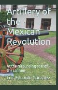 Artillery of the Mexican Revolution: At the resounding roar of the cannon