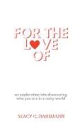 For The Love Of: an exploration into discovering who you are in a noisy world
