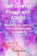 Self Care for People with ADHD!: Essential Life Skills for ADHD: thriving with ADHD/ADD