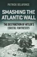 Smashing the Atlantic Wall: The destruction of Hitler's coastal fortresses