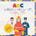ABC: When I grow up, I will be: ABC Careers & Professions for Kids