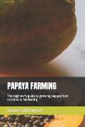 Papaya Farming: The beginner's guide to growing papaya from varieties to harvesting