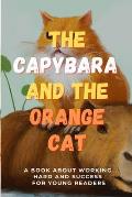 The Capybara and the Orange Cat: A Book About Working Hard and Success for Young Readers