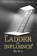 The Ladder of Influence: 5 Steps for Climbing to the Next Level and Beyond