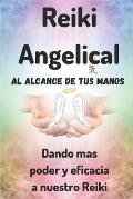 Reiki Angelical Al Alcance de Tus Manos: Dando mas poder y eficacia a nuestro Reiki