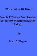Work out in 10-Minute: Simple, Effective Exercises for Seniors to enhance a healthy living.
