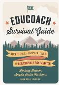 The EduCoach Survival Guide: Tips. Tools. Inspiration. And an occasional escape hatch.