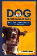 Dog Nutrition Cookbook: The Ultimate Guide to Feeding Your Dog Nutritiously
