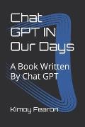 Chat GPT IN Our Days: A Book Written By Chat GPT