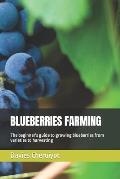 Blueberries Farming: The beginner's guide to growing blueberries from varieties to harvesting