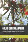 Goji Berries Farming: The beginner's guide to growing Goji Berries from varieties to harvesting