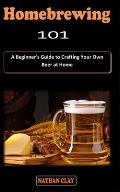 Homebrewing 101: A Beginner's beermaking Guidebook on how to Brew and Craft Your Own Beer at Home