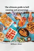 The Ultimate Guide to Ball Canning and Preserving: Easy Recipes for a Better Lifestyle