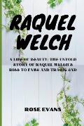 Raquel Welch: A Life Of Beauty: The Untold Story Of Raquel Welch's Rise To Fame And Tragic End