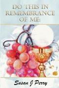 Do This In Remembrance Of Me: 30 Days Declaring Devotion in Holy Communion