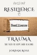 Building Resilience To Trauma: The path To Hope And Healing