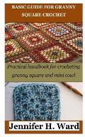 Basic Guide for Granny Square Crochet: Practical handbook for crocheting granny square and mini cowl