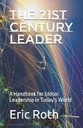 The 21st Century Leader: A Handbook for Global Leadership in Today's World