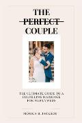 The Perfect Couple: The Ultimate Guide to a Fulfilling Marriage for Newlyweds
